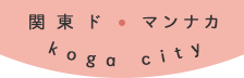 関東ド・マンナカ koga city
